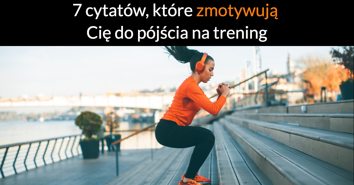 7 cytatów, które zmotywują Cię do pójścia na trening