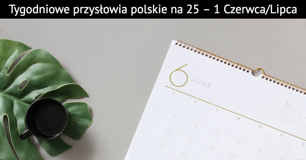 Tygodniowe przysłowia polskie na 25 – 1 Czerwca/Lipca
