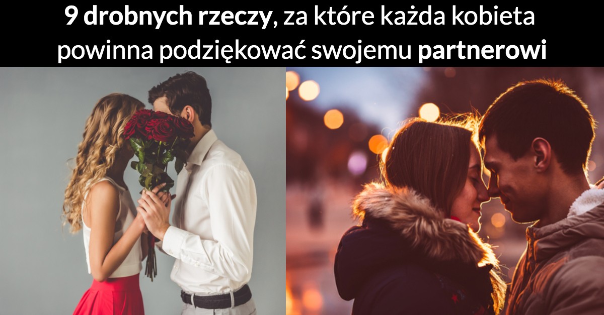 9 drobnych rzeczy, za które każda kobieta powinna podziękować swojemu partnerowi