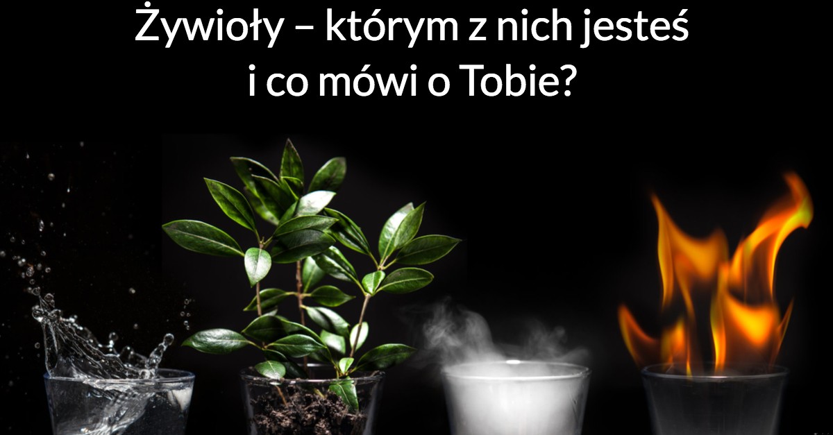 Żywioły – którym z nich jesteś i co mówi o Tobie?