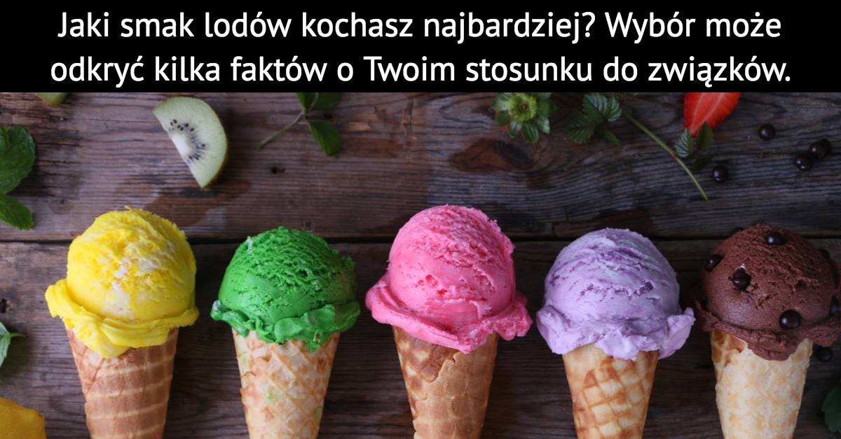 Jaki smak lodów kochasz najbardziej? Wybór może odkryć kilka faktów o Twoim stosunku do związków