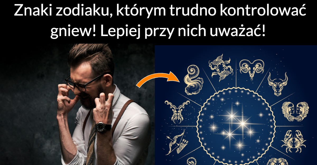 Znaki zodiaku, którym trudno kontrolować gniew! Lepiej przy nich uważać!