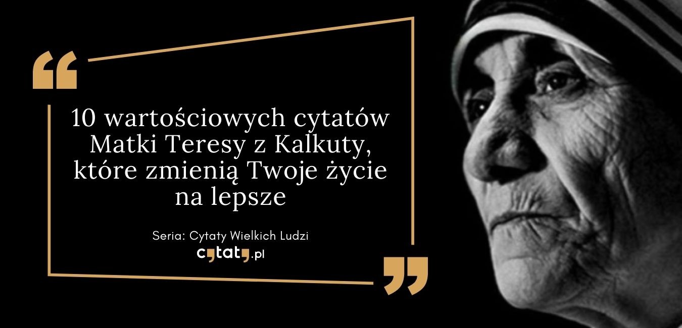 Zestawienie 10 wartościowych cytatów Matki Teresy z Kalkuty, które zmienią Twoje życie na lepsze