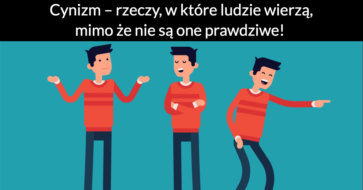 Cynizm – rzeczy, w które ludzie wierzą, mimo że nie są one prawdziwe!
