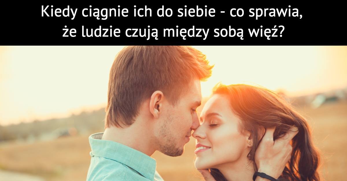 Kiedy ciągnie ich do siebie – co sprawia, że ludzie czują między sobą więź?