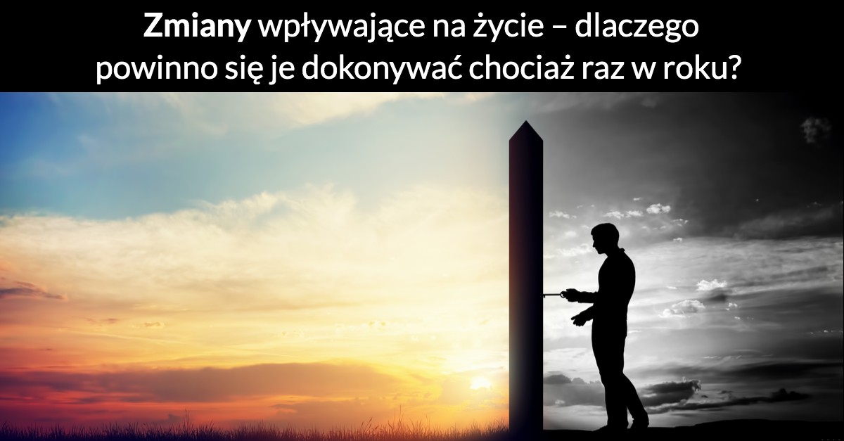 Zmiany wpływające na życie – dlaczego powinno się je dokonywać chociaż raz w roku?