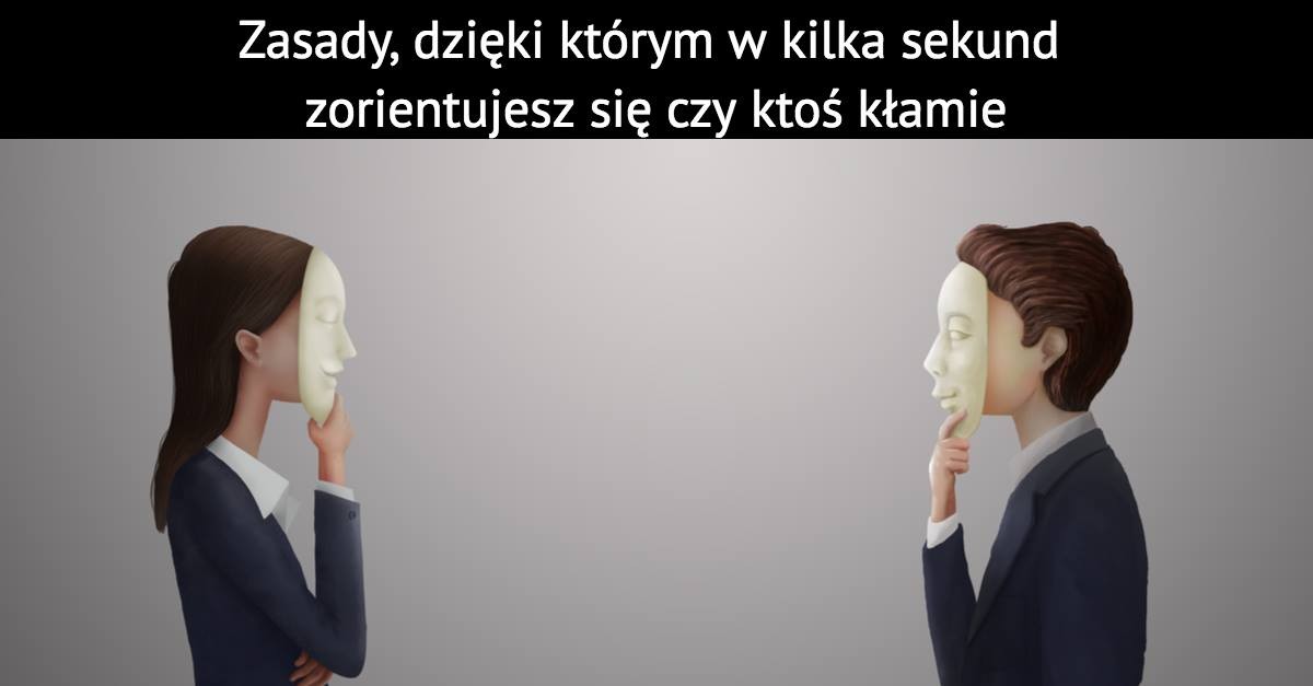 6 zasad, dzięki którym w kilka sekund zorientujesz się czy ktoś kłamie