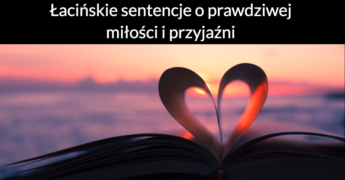 Łacińskie sentencje o prawdziwej miłości i przyjaźni