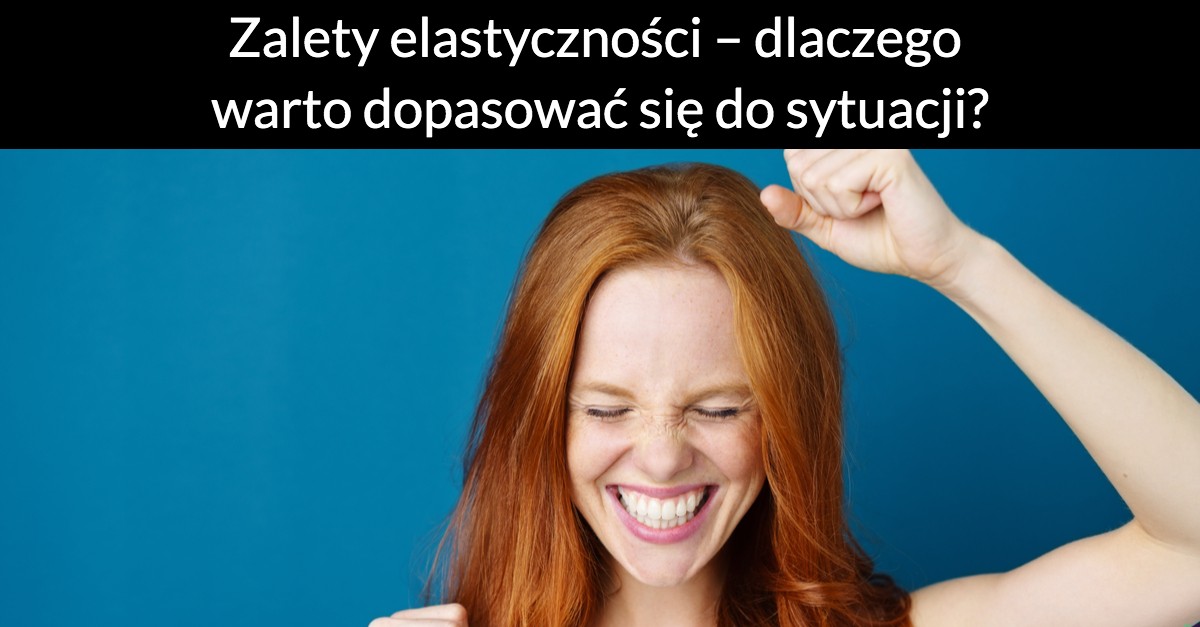 Zalety elastyczności – dlaczego warto dopasować się do sytuacji?