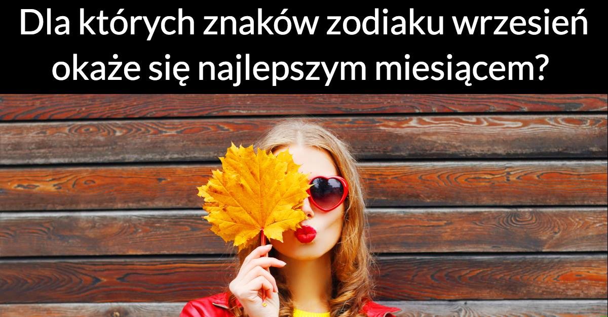 Dla których znaków zodiaku wrzesień okaże się najlepszym miesiącem?